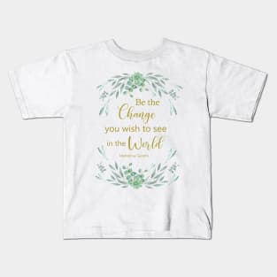 Be the change you wish to see in the world Kids T-Shirt